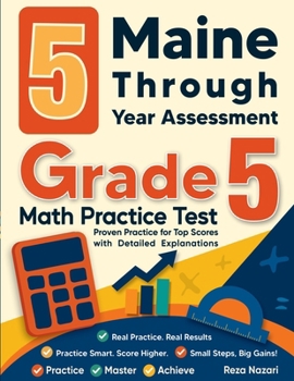 5 Maine Through Year Assessment Grade 5 Math Practice Tests: Proven Practice for Top Scores with Detailed Explanations