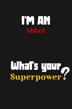 Paperback I'm an Abbot... What's your Superpower: Lined Journal / Notebook /planner/ dairy/ Logbook Gift for your friends, Boss or Coworkers, 120 Pages, 6x9, So Book