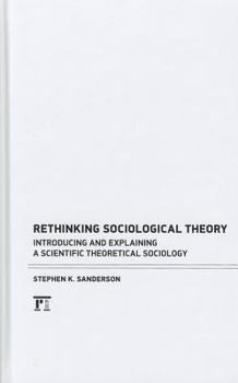 Hardcover Rethinking Sociological Theory: Introducing and Explaining a Scientific Theoretical Sociology Book