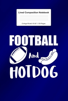 Lined Composition Notebook College Ruled: For Football And Hotdogs Gifts I 120 Lined Pages for Writing, School & Studying I Bullet Planer, Diary, Sketch Paper I Planner Book For Adults or Teens