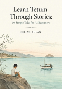 Learn Tetum Through Stories: 10 Simple Tales for A1 Beginners: Easy Short Stories in Tetum and English with Simple Vocabulary, Everyday Dialogues, and ... Language Practice for Adult Learners