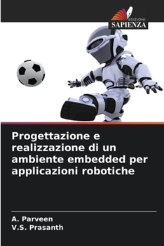 Progettazione e realizzazione di un ambiente embedded per applicazioni robotiche (Italian Edition)