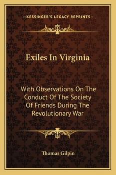 Exiles in Virginia: With Observations on the Conduct of the Society of Friends During the Revolutionary War