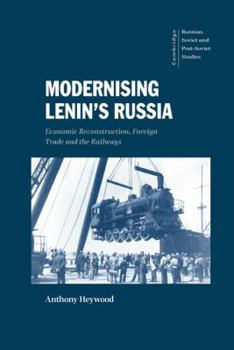 Modernising Lenin's Russia: Economic Reconstruction, Foreign Trade and the Railways - Book  of the Cambridge Russian, Soviet and Post-Soviet Studies