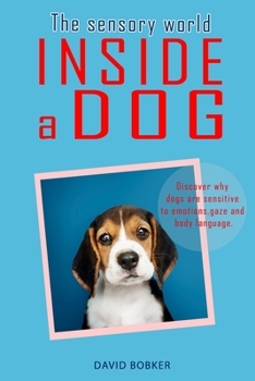 Paperback The Sensory World Inside a Dog: Discover why dogs are sensitive to emotions, gaze and body language Book
