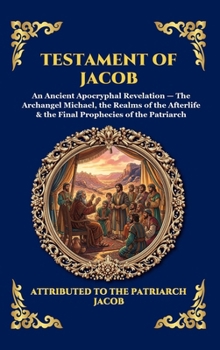 Testament of Jacob: An Ancient Apocryphal Revelation - The Archangel Michael, the Realms of the Afterlife & the Final Prophecies of the Patriarch ... Reading) (Library of Alexandria - Esoteric)