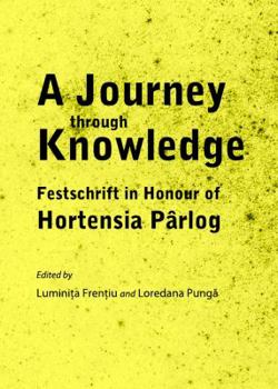 Hardcover A Journey Through Knowledge: Festschrift in Honour of Hortensia Parlog Book