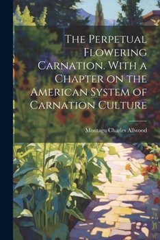 Paperback The Perpetual Flowering Carnation. With a Chapter on the American System of Carnation Culture Book