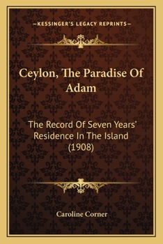 Paperback Ceylon, The Paradise Of Adam: The Record Of Seven Years' Residence In The Island (1908) Book