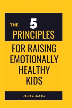 Paperback The 5 Principles for Raising Emotionally Healthy Kids Book