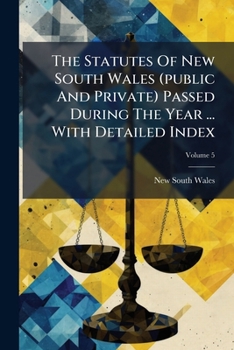 The Statutes Of New South Wales (public And Private) Passed During The Year ... With Detailed Index, Volume 5