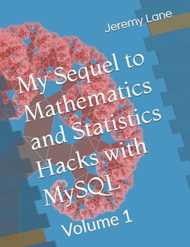 Paperback My Sequel to Mathematics and Statistics Hacks with MySQL: Volume 1 Book