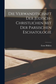 Paperback Die Verwandtschaft Der Jüdisch-Christlichen Mit Der Parsischen Eschatologie [German] Book