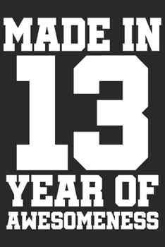 Made in 13 Year of Awesomeness: 2013 was a great anniversary | You were born | 120 blank lined pages in 6x9" inches | Perfect for all persons like mother, father, grandpa, grandma, aunt or uncle