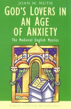 God's Lovers in an Age of Anxiety: The Medieval English Mystics - Book  of the Traditions of Christian Spirituality