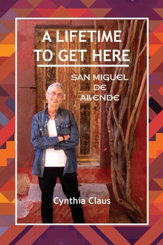 Paperback A Lifetime to Get Here: San Miguel de Allende Book