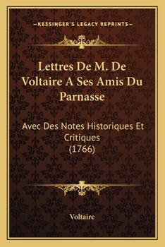 Paperback Lettres De M. De Voltaire A Ses Amis Du Parnasse: Avec Des Notes Historiques Et Critiques (1766) Book