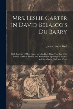 Paperback Mrs. Leslie Carter in David Belasco's Du Barry: With Portraits of Mrs. Carter by John Cecil Clay, Together With Portrait of David Belasco and Numerous Book