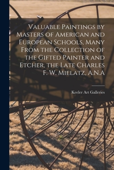 Valuable Paintings by Masters of American and European Schools, Many From the Collection of the Gifted Painter and Etcher, the Late Charles F. W. Mielatz, A.N.A
