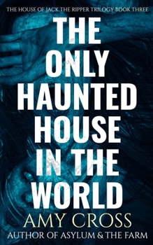 The Only Haunted House in the World (The House of Jack the Ripper: The Complete Trilogy)