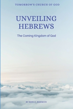 Paperback Unveiling Hebrews: The Coming Kingdom of God Book