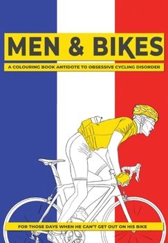 Paperback Men & Bikes. A Colouring Book Antidote To Obsessive Cycling Disorder: For Those Days When He Can't Get Out On His Bike Book