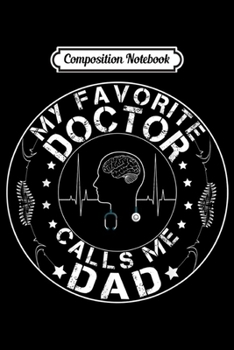 Composition Notebook: Mens My Favorite Doctor Calls Me Dad Doctor's Dad Gift  Journal/Notebook Blank Lined Ruled 6x9 100 Pages