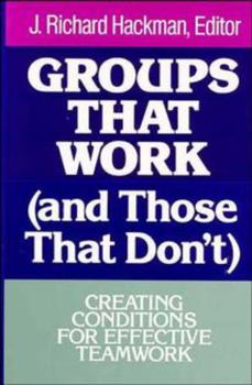 Groups That Work (and Those That Don't): Creating Conditions for Effective Teamwork (Jossey Bass Business and Management Series)