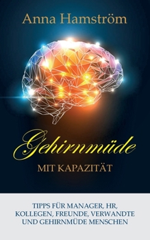 Paperback Hirnermüdung mit Kapazität: Ein Buch für Sie als Chef, Personalchef oder wenn Sie jemanden kennen, der an Gehirnermüdung leidet. [German] Book