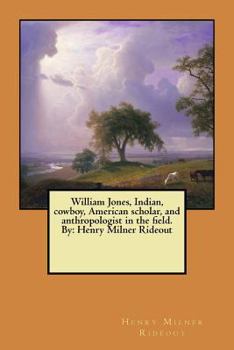 Paperback William Jones, Indian, cowboy, American scholar, and anthropologist in the field. By: Henry Milner Rideout Book