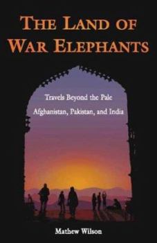 Hardcover The Land of War Elephants: Travels Beyond the Pale in Afghanistan, Pakistan, and India Book
