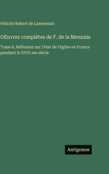 OEuvres complètes de F. de la Mennais: Tome 6, Réflexion sur l'état de l'église en France pendant le XVIII em siècle