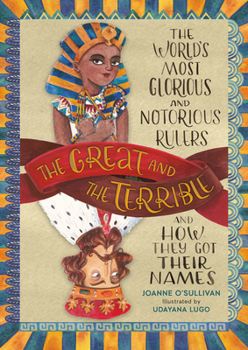 Hardcover The Great and the Terrible: The World's Most Glorious and Notorious Rulers and How They Got Their Names Book
