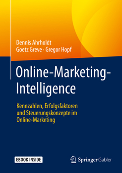 Online-Marketing-Intelligence : Kennzahlen, Erfolgsfaktoren und Steuerungskonzepte Im Online-Marketing
