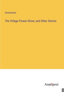 Paperback The Village Flower-Show; and Other Stories Book