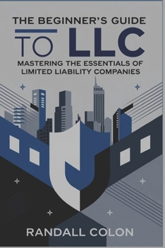 Paperback The Beginners Guide to LLC: Mastering the Essentials of Limited Liability Companies Book