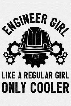 Engineer Girl Like a Regular Girl Only Cooler: Engineer Lined Notebook, Journal, Organizer, Diary, Composition Notebook, Gifts for Engineers and Engineering Students