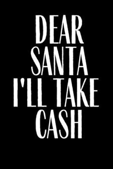 Paperback Dear Santa I'll Take Cash: Journal Notebook Funny Gag Gift Lined Journal for Coworker Family member Friend Reduce Stress Anger Anxiety Increase P Book