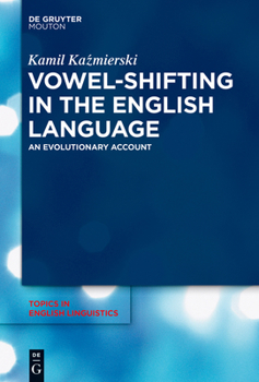 Vowel-Shifting in the English Language: An Evolutionary Account - Book #88 of the Topics in English Linguistics [TiEL]