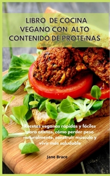 Libro de cocina vegano con alto contenido de prote�nas Recetas veganas r�pidas y f�ciles para atletas, c�mo perder peso naturalmente, construir m�sculo y vivir m�s saludable -VEGAN COOKBOOK (Spanish V