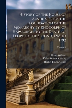 Paperback History of the House of Austria, From the Foundation of the Monarchy by Rhodolph of Hapsburgh, to the Death of Leopold the Second, 1218 to 1792; Volum Book