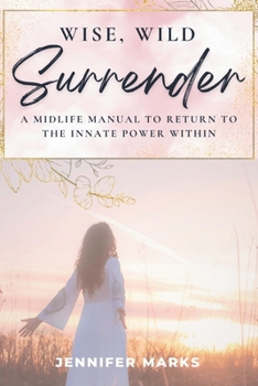 Paperback Wise, Wild Surrender: A midlife manual to return to the innate power within Book