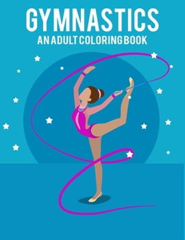 Paperback Gymnastics An Adult Coloring Book: Stress Relieving 64 Pages 8.5x11 Inch Cute and Funny Coloring Pages Book