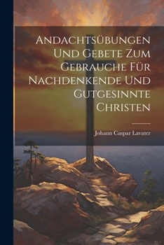 Paperback Andachtsübungen Und Gebete Zum Gebrauche Für Nachdenkende Und Gutgesinnte Christen [German] Book