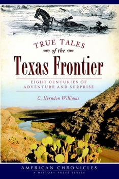 True Tales of the Texas Frontier: Eight Centuries of Adventure and Surprise (American Chronicles)