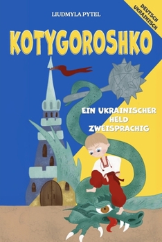 Kotygoroshko: Zweisprachiges ukrainisch-deutsches Volksmärchen für Kinder mit farbigen Illustrationen (German Edition)