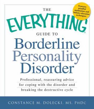 Paperback The Everything Guide to Borderline Personality Disorder: Professional, Reassuring Advice for Coping with the Disorder and Breaking the Destructive Cyc Book