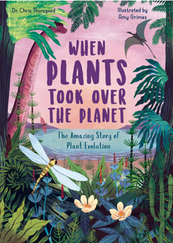 Hardcover When Plants Took Over the Planet: The Amazing Story of Plant Evolution Book