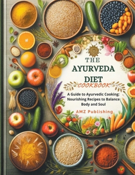 Paperback The Ayurveda Diet Cookbook: A Guide to Ayurvedic Cooking: Nourishing Recipes to Balance Body and Soul Book