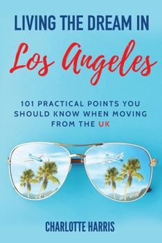 Paperback Living The Dream In Los Angeles: 101 Practical Points You Should Know When Moving From The UK Book